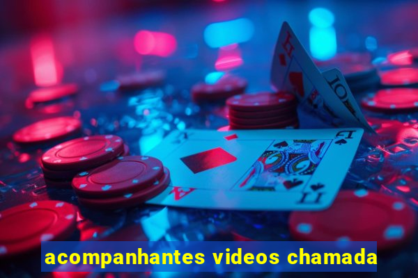 acompanhantes videos chamada